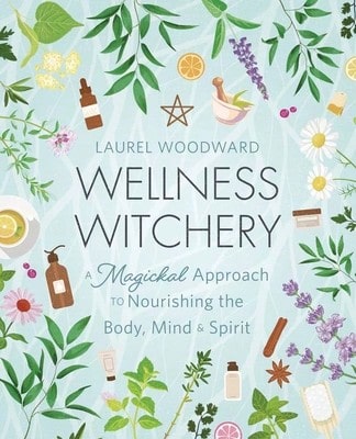 Pre-Owned Wellness Witchery: A Magickal Approach To Nourishing The Body, Mind & Spirit (Paperback) By Laurel Woodward
